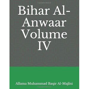 Al-Majlisi, Allama Muhammad Baqir Bihar Al-Anwaar Volume IV Al-Majlisi, Allama Muhammad Baqir Bihar Al-Anwaar Volume IV