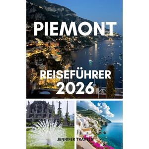 travels, jennifer Piemont reiseführer 2026: Entdecken Sie Norditaliens verstecktes Juwel – Essen, Wein und Reiseführer für das Piemont travels, jennifer Piemont reiseführer 2026: Entdecken Sie Norditaliens verstecktes Juwel – Essen, Wein und Reiseführer für das Piemont