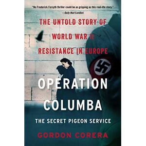 Corera, Gordon OPERATION COLUMBA THE SECRE: The Untold Story of World War II Resistance in Europe Corera, Gordon OPERATION COLUMBA THE SECRE: The Untold Story of World War II Resistance in Europe