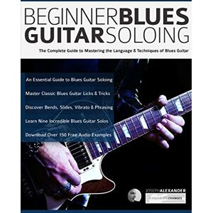 Alexander, Mr Joseph Beginner Blues Guitar Soloing: The Complete Guide to Mastering the Language & Techniques of Blues Guitar (Learn How to Play Blues Guitar) Alexander, Mr Joseph Beginner Blues Guitar Soloing: The Complete Guide to Mastering the Language & Techniques of Blues Guitar (Learn How to Play Blues Guitar)