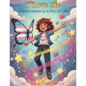 Dellaware, Shania B. I Love Me: Transformation Is A Part of Life Dellaware, Shania B. I Love Me: Transformation Is A Part of Life