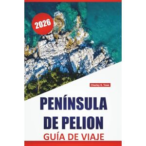 Towe, Charley S. PENÍNSULA DE PELION GUÍA DE VIAJE 2026: Las mejores cosas que hacer, playas, pueblos de montaña, rutas de senderismo, cocina local y consejos de viaje ... la escapada secreta de Grecia continental Towe, Charley S. PENÍNSULA DE PELION GUÍA DE VIAJE 2026: Las mejores cosas que hacer, playas, pueblos de montaña, rutas de senderismo, cocina local y consejos de viaje ... la escapada secreta de Grecia continental