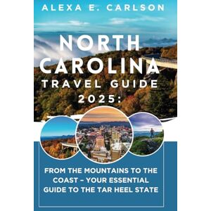 E. Carlson, Alexa North Carolina Travel Guide 2025:: From the Mountains to the Coast – Your Essential Guide to the Tar Heel State E. Carlson, Alexa North Carolina Travel Guide 2025:: From the Mountains to the Coast – Your Essential Guide to the Tar Heel State