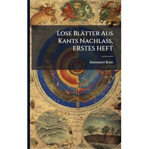 Kant, Immanuel Lose Blätter Aus Kants Nachlass, ERSTES HEFT Kant, Immanuel Lose Blätter Aus Kants Nachlass, ERSTES HEFT