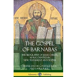 Ragg, Lonsdale The Gospel of Barnabas: The Biography of Jesus Christ, as Recounted in New Testament Apocrypha (Hardcover) Ragg, Lonsdale The Gospel of Barnabas: The Biography of Jesus Christ, as Recounted in New Testament Apocrypha (Hardcover)