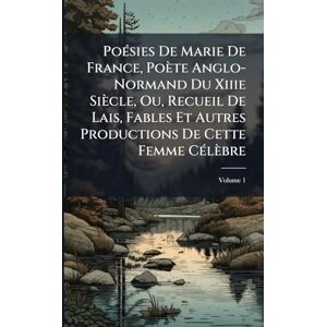 TBD PoÃ(c)sies De Marie De France, Poète Anglo-Normand Du Xiiie Siècle, Ou, Recueil De Lais, Fables Et Autres Productions De Cette Femme CÃ(c)lèbre TBD PoÃ(c)sies De Marie De France, Poète Anglo-Normand Du Xiiie Siècle, Ou, Recueil De Lais, Fables Et Autres Productions De Cette Femme CÃ(c)lèbre