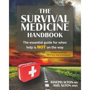 Alton MD, Joseph The Survival Medicine Handbook: The Essential Guide for When Help is NOT on the Way Alton MD, Joseph The Survival Medicine Handbook: The Essential Guide for When Help is NOT on the Way