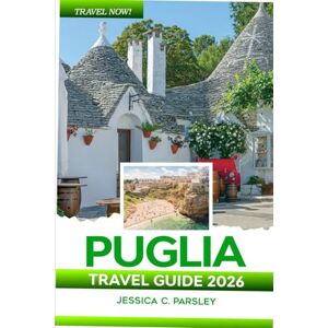 C. Parsley, Jessica Puglia Travel Guide 2026: Discover Southern Italy like a Local, Bari, Alberobello, Lecce, Ostuni, Culture, Itineraries, Food & Accommodation C. Parsley, Jessica Puglia Travel Guide 2026: Discover Southern Italy like a Local, Bari, Alberobello, Lecce, Ostuni, Culture, Itineraries, Food & Accommodation