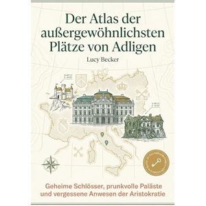 Becker Der Atlas der außergewöhnlichsten Plätze von Adligen: Geheime Schlösser, prunkvolle Paläste und vergessene Anwesen der Aristokratie. Das perfekte Geschenk für Historien- und Architektur-Liebhaber Becker Der Atlas der außergewöhnlichsten Plätze von Adligen: Geheime Schlösser, prunkvolle Paläste und vergessene Anwesen der Aristokratie. Das perfekte Geschenk für Historien- und Architektur-Liebhaber
