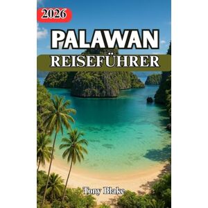 Blake, Tony PALAWAN REISEFÜHRER 2026: Palawan: Eine Reise durch das unberührte Paradies Entdecken Sie ein Reiseziel, an dem die Zeit langsamer vergeht, Kulturen ... birgt, das darauf wartet, erlebt zu werden. Blake, Tony PALAWAN REISEFÜHRER 2026: Palawan: Eine Reise durch das unberührte Paradies Entdecken Sie ein Reiseziel, an dem die Zeit langsamer vergeht, Kulturen ... birgt, das darauf wartet, erlebt zu werden.