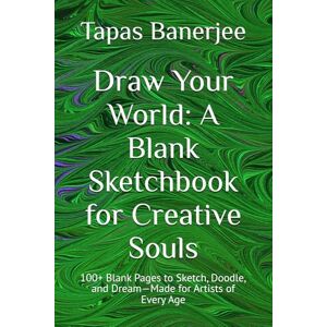 Banerjee, Tapas Kumar Draw Your World: A Blank Sketchbook for Creative Souls: 100+ Blank Pages to Sketch, Doodle, and Dream—Made for Artists of Every Age Banerjee, Tapas Kumar Draw Your World: A Blank Sketchbook for Creative Souls: 100+ Blank Pages to Sketch, Doodle, and Dream—Made for Artists of Every Age