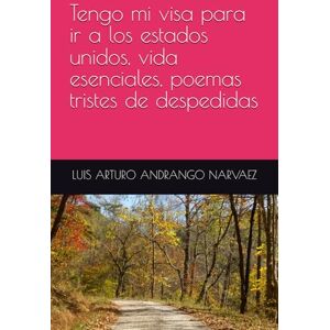 ANDRANGO NARVAEZ, LUIS ARTURO Tengo mi visa para ir a los estados unidos, vida esenciales, poemas tristes de despedidas (LA LUCHA DE BUSCARME A MISMO) ANDRANGO NARVAEZ, LUIS ARTURO Tengo mi visa para ir a los estados unidos, vida esenciales, poemas tristes de despedidas (LA LUCHA DE BUSCARME A MISMO)