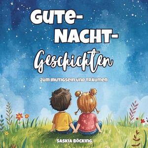 Böcking, Saskia Gute-Nacht-Geschichten zum Mutigsein und Träumen: liebevolle Geschichten über Freundschaft, Mut und Fantasie – zum Vorlesen für Kinder ab 3 Jahren Böcking, Saskia Gute-Nacht-Geschichten zum Mutigsein und Träumen: liebevolle Geschichten über Freundschaft, Mut und Fantasie – zum Vorlesen für Kinder ab 3 Jahren