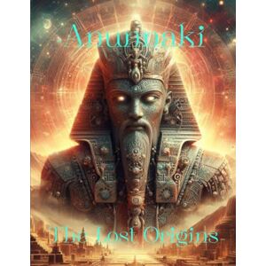 Filho, Wiulson R.B Anunnaki: The Lost Origins Filho, Wiulson R.B Anunnaki: The Lost Origins