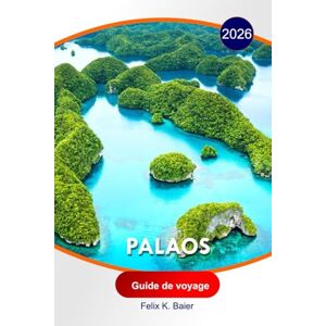 Baier, Felix K Palaos Guide de voyage 2026: Explorez la culture locale, les sites incontournables, les îles rocheuses, plongez dans les récifs coralliens, découvrez ... faune marine grâce à nos conseils d'initiés. Baier, Felix K Palaos Guide de voyage 2026: Explorez la culture locale, les sites incontournables, les îles rocheuses, plongez dans les récifs coralliens, découvrez ... faune marine grâce à nos conseils d'initiés.