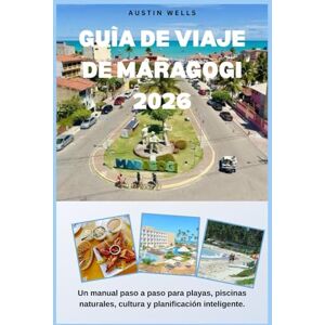 Wells, Austin GUÍA DE VIAJE DE MARAGOGI 2026: Un manual paso a paso para playas, piscinas naturales, cultura y planificación inteligente. Wells, Austin GUÍA DE VIAJE DE MARAGOGI 2026: Un manual paso a paso para playas, piscinas naturales, cultura y planificación inteligente.