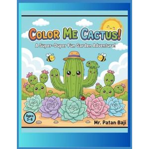BAJI, MR PATAN Color Me Cactus!: A Super-Duper Fun Garden Adventure: Delightful Cacti & Succulent Illustrations for Ages 3-8 BAJI, MR PATAN Color Me Cactus!: A Super-Duper Fun Garden Adventure: Delightful Cacti & Succulent Illustrations for Ages 3-8