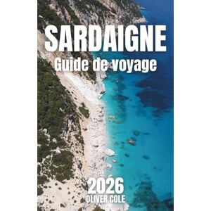 Cole, Oliver SARDAIGNE Guide de voyage 2026: Le compagnon complet des plages cachées, de la culture locale et des itinéraires inoubliables (French Edition) Cole, Oliver SARDAIGNE Guide de voyage 2026: Le compagnon complet des plages cachées, de la culture locale et des itinéraires inoubliables (French Edition)