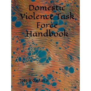 Clayton Jr, Todd M Domestic Violence Task Force Handbook Clayton Jr, Todd M Domestic Violence Task Force Handbook
