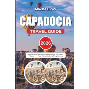 BARLOW, MIA CAPADOCIA TRAVEL GUIDE 2026: Explore Fairy Chimneys, Hot Air Balloons, and Hidden Villages ,Your Ultimate 3, 5, and 7-Day Itinerary BARLOW, MIA CAPADOCIA TRAVEL GUIDE 2026: Explore Fairy Chimneys, Hot Air Balloons, and Hidden Villages ,Your Ultimate 3, 5, and 7-Day Itinerary