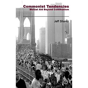 Shantz, Jeff Commonist Tendencies: Mutual Aid Beyond Communism Shantz, Jeff Commonist Tendencies: Mutual Aid Beyond Communism