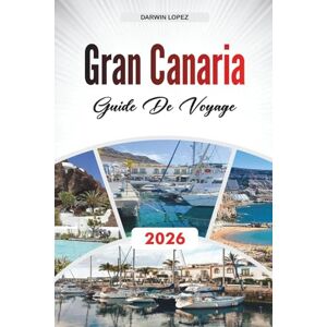 Lopez, Darwin GUIDE DE VOYAGE GRAN CANARIA 2026: Explorez l'architecture historique, les promenades au bord de la rivière et les richesses culturelles au cœur d'Aragon Lopez, Darwin GUIDE DE VOYAGE GRAN CANARIA 2026: Explorez l'architecture historique, les promenades au bord de la rivière et les richesses culturelles au cœur d'Aragon