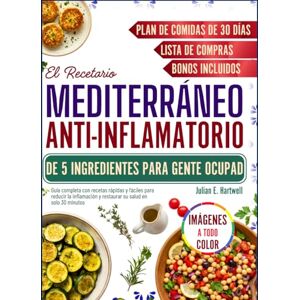 E. Hartwell, Julian El Recetario Mediterráneo Anti-inflamatorio de 5 Ingredientes Para Gente Ocupada: Guía completa con recetas rápidas y fáciles para reducir la inflamación y restaurar su salud en solo 30 minutos E. Hartwell, Julian El Recetario Mediterráneo Anti-inflamatorio de 5 Ingredientes Para Gente Ocupada: Guía completa con recetas rápidas y fáciles para reducir la inflamación y restaurar su salud en solo 30 minutos