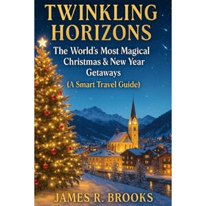 BROOKS, JAMES R TWINKLING HORIZONS: The World’s Most Magical Christmas & New Year Getaways ( A Smart Travel Guide) BROOKS, JAMES R TWINKLING HORIZONS: The World’s Most Magical Christmas & New Year Getaways ( A Smart Travel Guide)
