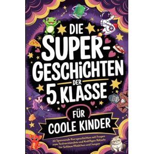 Verlag, WonderWhiz Die Supergeschichten der 5. Klasse für Coole Kinder: 20 Spannende Kurzgeschichten mit Fragen zum Textverständnis und Kniffligen Rätseln für Schlaue Mädchen und Jungen von 10 bis 12 Jahren Verlag, WonderWhiz Die Supergeschichten der 5. Klasse für Coole Kinder: 20 Spannende Kurzgeschichten mit Fragen zum Textverständnis und Kniffligen Rätseln für Schlaue Mädchen und Jungen von 10 bis 12 Jahren