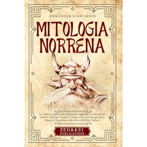 Hjartarson, Jörmundur Mitologia Norrena: La Guida Completa alle Origini, alle Leggende e ai Rituali del Folklore Vichingo. Scoprite il Paganesimo Norreno, gli Dei, la Magia e il Significato delle Rune dell'Elder Futhark Hjartarson, Jörmundur Mitologia Norrena: La Guida Completa alle Origini, alle Leggende e ai Rituali del Folklore Vichingo. Scoprite il Paganesimo Norreno, gli Dei, la Magia e il Significato delle Rune dell'Elder Futhark