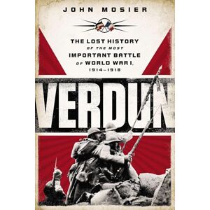 Mosier, John Verdun: The Lost History of the Most Important Battle of World War I Mosier, John Verdun: The Lost History of the Most Important Battle of World War I