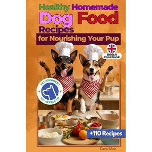 Moo, David Healthy Homemade Dog Food Recipes British Cookbook: +110 Recipes for Nourishing Your Pup with 100% Natural Ingredients (Dogs Cookbooks) Moo, David Healthy Homemade Dog Food Recipes British Cookbook: +110 Recipes for Nourishing Your Pup with 100% Natural Ingredients (Dogs Cookbooks)