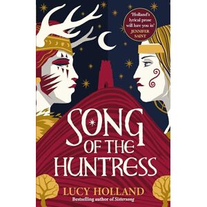 Holland, Lucy Song of the Huntress: A captivating folkloric fantasy of treachery, loyalty and lost love Holland, Lucy Song of the Huntress: A captivating folkloric fantasy of treachery, loyalty and lost love