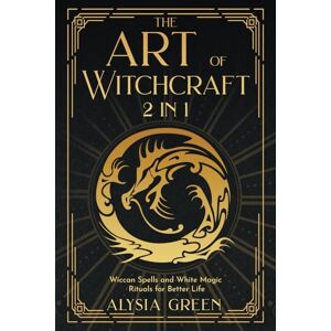 Green, Alysia The Art of Witchcraft: 2 books in 1: Unleash your Mystic Power through the Wiccan Spells and White Magic Rituals Green, Alysia The Art of Witchcraft: 2 books in 1: Unleash your Mystic Power through the Wiccan Spells and White Magic Rituals