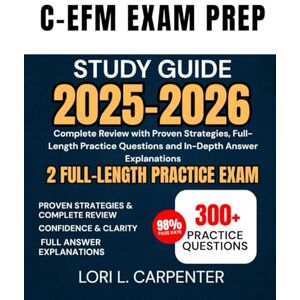 Carpenter, Lori L. C-EFM Exam Prep Study Guide 2025-2026: Complete Review with Proven Strategies, Full-Length Practice Questions and In-Depth Answer Explanations Carpenter, Lori L. C-EFM Exam Prep Study Guide 2025-2026: Complete Review with Proven Strategies, Full-Length Practice Questions and In-Depth Answer Explanations