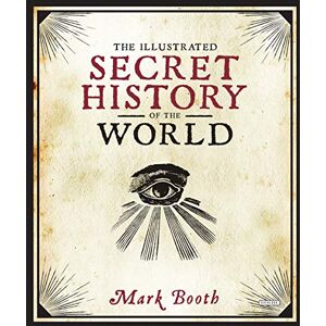 Booth, Mark The Illustrated Secret History of the World Booth, Mark The Illustrated Secret History of the World