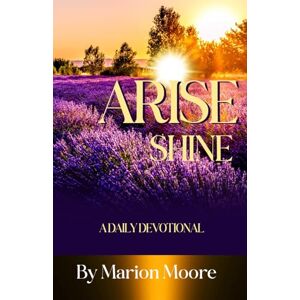Moore, Marion Arise Shine: A Daily Devotional Moore, Marion Arise Shine: A Daily Devotional