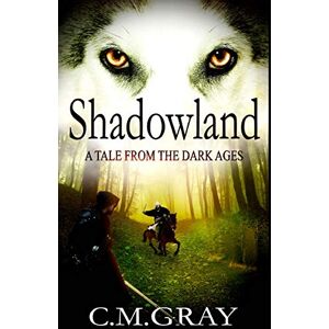Gray, C M Shadowland: A Tale From The Dark Ages Gray, C M Shadowland: A Tale From The Dark Ages