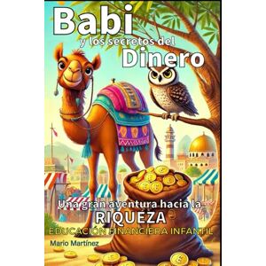 Martínez, Mario Babi y los secretos del dinero: Una gran aventura hacia la riqueza: Educación Financiera Infantil Martínez, Mario Babi y los secretos del dinero: Una gran aventura hacia la riqueza: Educación Financiera Infantil