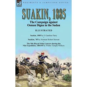 Parry, E Gambier Suakin, 1885: the Campaign against Osman Digna in the Sudan-Suakin, 1885 by E Gambier Parry, Suakim, '85 by Norman Robert Stewart & The 5th (Royal ... Expedition, 1884-85 by Walter Temple Willcox Parry, E Gambier Suakin, 1885: the Campaign against Osman Digna in the Sudan-Suakin, 1885 by E Gambier Parry, Suakim, '85 by Norman Robert Stewart & The 5th (Royal ... Expedition, 1884-85 by Walter Temple Willcox