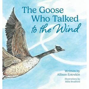 Entrekin, Allison The Goose Who Talked to the Wind: A classic children's story book about discovering purpose & bravery Entrekin, Allison The Goose Who Talked to the Wind: A classic children's story book about discovering purpose & bravery