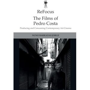 Barradas Jorge, Nuno ReFocus: The Films of Pedro Costa: Producing and Consuming Contemporary Art Cinema (ReFocus: The International Directors Series) Barradas Jorge, Nuno ReFocus: The Films of Pedro Costa: Producing and Consuming Contemporary Art Cinema (ReFocus: The International Directors Series)