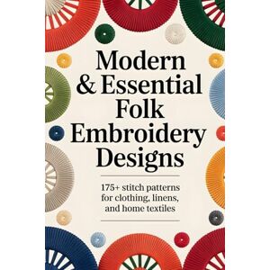 Hudson, Stuart Modern & Essential Folk Embroidery Designs: 175+ Stitch Patterns for Clothing, Linens, and Home Textiles Hudson, Stuart Modern & Essential Folk Embroidery Designs: 175+ Stitch Patterns for Clothing, Linens, and Home Textiles