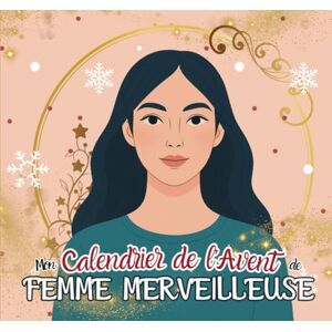 Bordas, Marie Calendrier de l'Avent Femme: 24 activités et rituels pour prendre soin de la FEMME MERVEILLEUSE que vous êtes avant Noël ! Journal développement ... lâcher prise Livre idée cadeau femme Bordas, Marie Calendrier de l'Avent Femme: 24 activités et rituels pour prendre soin de la FEMME MERVEILLEUSE que vous êtes avant Noël ! Journal développement ... lâcher prise Livre idée cadeau femme