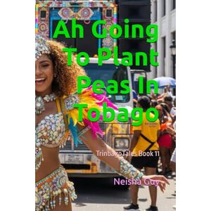 Guy, Neisha Ah Going To Plant Peas In Tobago: TrinbagoTales Book 11 (TrinbagoTales by Neisha Guy) Guy, Neisha Ah Going To Plant Peas In Tobago: TrinbagoTales Book 11 (TrinbagoTales by Neisha Guy)