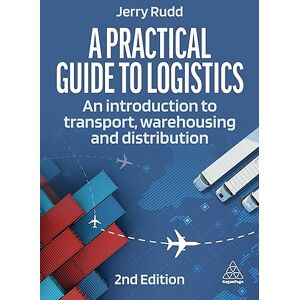 Rudd, Jerry A Practical Guide to Logistics: An Introduction to Transport, Warehousing and Distribution Rudd, Jerry A Practical Guide to Logistics: An Introduction to Transport, Warehousing and Distribution