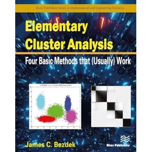 Bezdek, James C. Elementary Cluster Analysis: Four Basic Methods that (Usually) Work Bezdek, James C. Elementary Cluster Analysis: Four Basic Methods that (Usually) Work