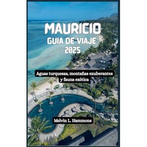 Hammons, Melvin L. MAURICIO Guía de viaje 2025: Aguas turquesas, montañas exuberantes y fauna exótica Hammons, Melvin L. MAURICIO Guía de viaje 2025: Aguas turquesas, montañas exuberantes y fauna exótica
