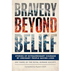Bravery Beyond Belief: Stories of Extraordinary Courage by Ordinary People Saving Lives Bravery Beyond Belief: Stories of Extraordinary Courage by Ordinary People Saving Lives