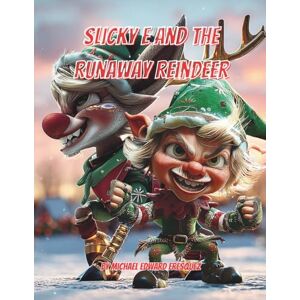 Fresquez, Michael Edward Slicky E and the Runaway Reindeer: A Magical Christmas Adventure Fresquez, Michael Edward Slicky E and the Runaway Reindeer: A Magical Christmas Adventure